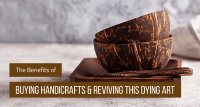 Benefits of Buying Handicrafts & Reviving This Dying Art (Updated 2020)